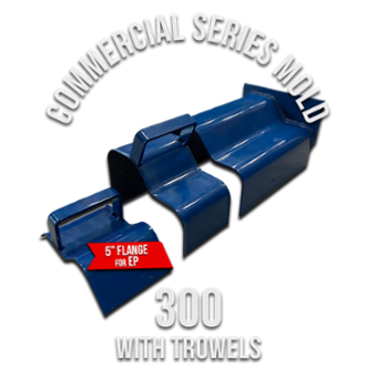 Commercial Series Mold 300 (5 Flange for EP) with Trowels